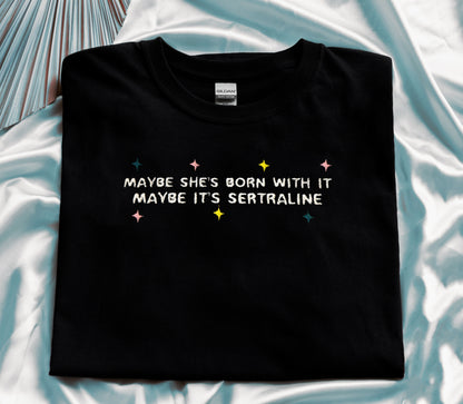 Maybe she’s born with it  - Unisex Embroidered Print